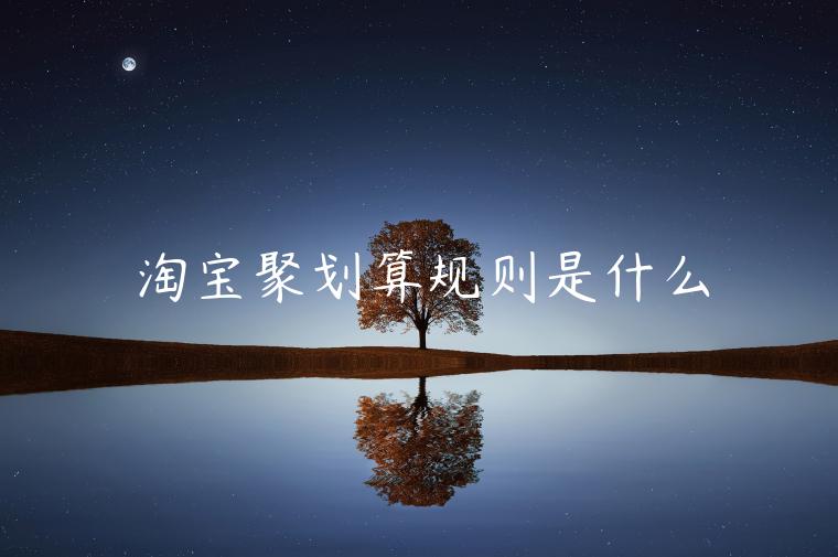 淘寶聚劃算規(guī)則是什么